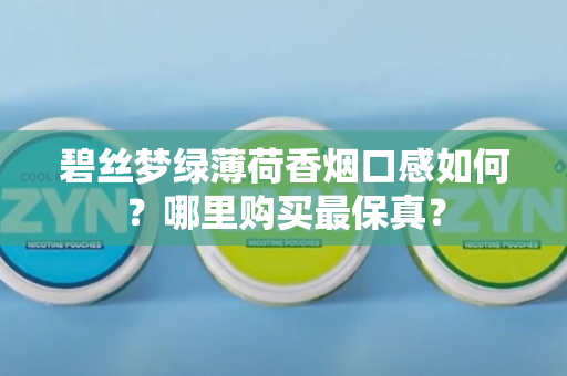 碧丝梦绿薄荷香烟口感如何？哪里购买最保真？